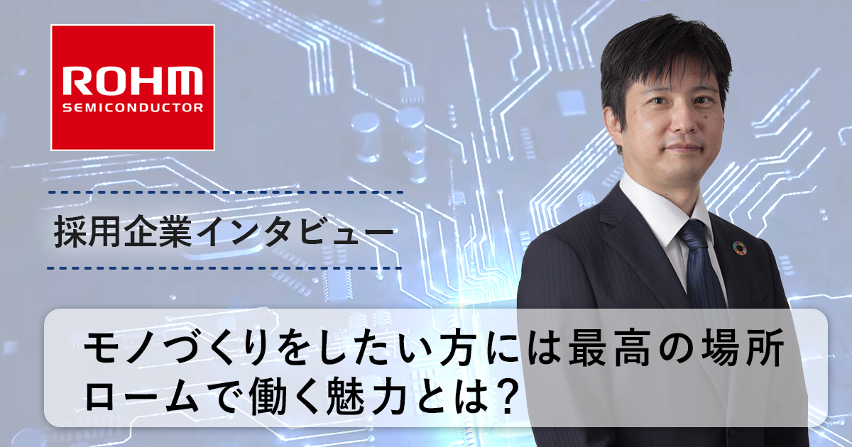 求人・採用インタビュー】ローム、急成長の息吹を感じて充実したエンジニア人生を｜ ハイクラス転職エージェント JAC Recruitment（ジェイ  エイ シー リクルートメント）