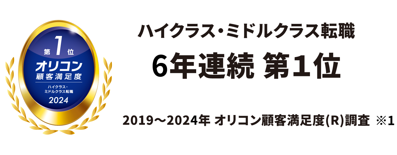 2019～2024年 オリコン顧客満足度(R)調査 ハイクラス・ミドルクラス転職 6年連続 No.1
